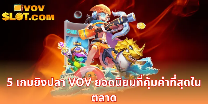 5 เกมยิงปลา VOV ยอดนิยมที่คุ้มค่าที่สุดในตลาด