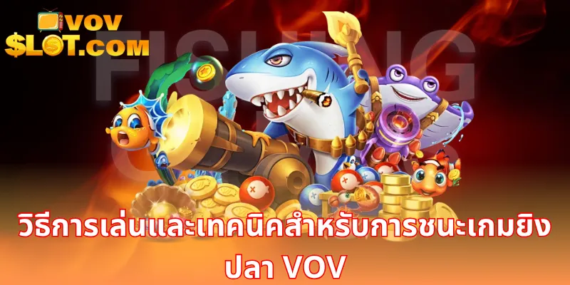 วิธีการเล่นและเทคนิคสำหรับการชนะเกมยิงปลา VOV